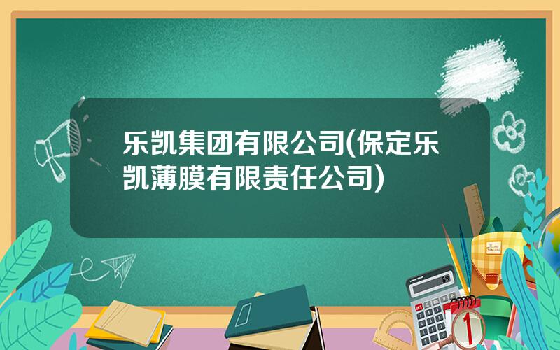 乐凯集团有限公司(保定乐凯薄膜有限责任公司)