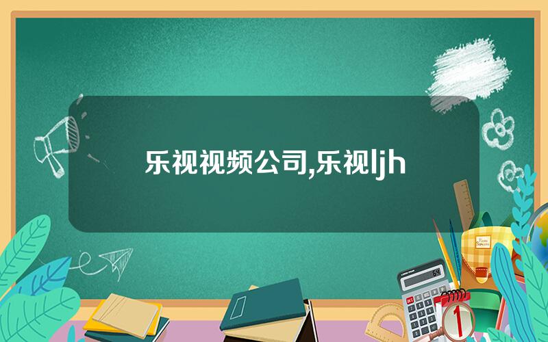 乐视视频公司,乐视ljh