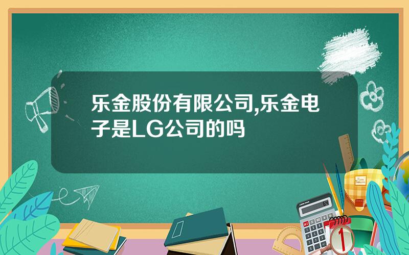 乐金股份有限公司,乐金电子是LG公司的吗