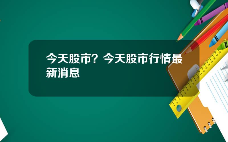 今天股市？今天股市行情最新消息