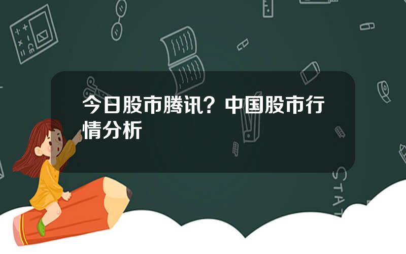 今日股市腾讯？中国股市行情分析