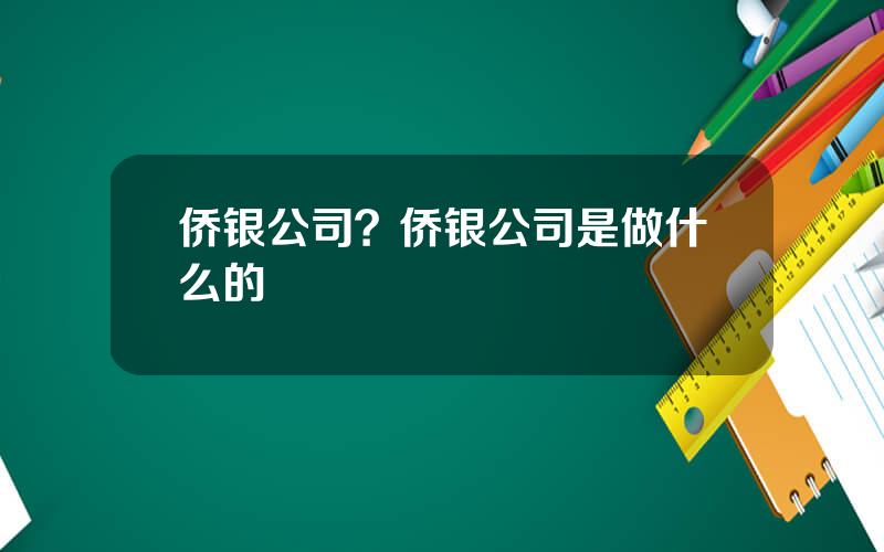 侨银公司？侨银公司是做什么的