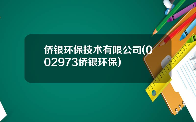 侨银环保技术有限公司(002973侨银环保)