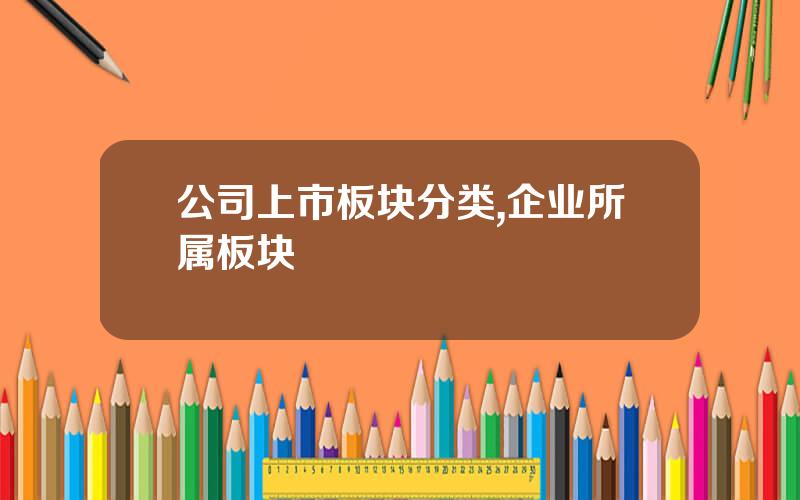 公司上市板块分类,企业所属板块