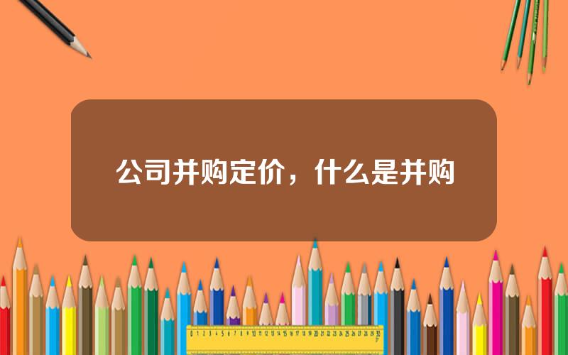公司并购定价，什么是并购
