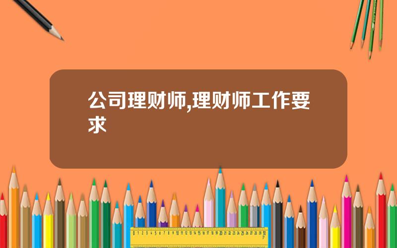 公司理财师,理财师工作要求