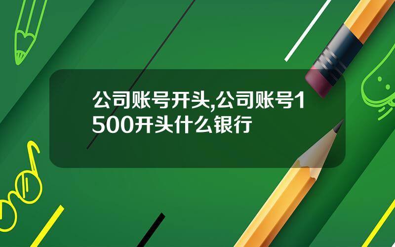 公司账号开头,公司账号1500开头什么银行