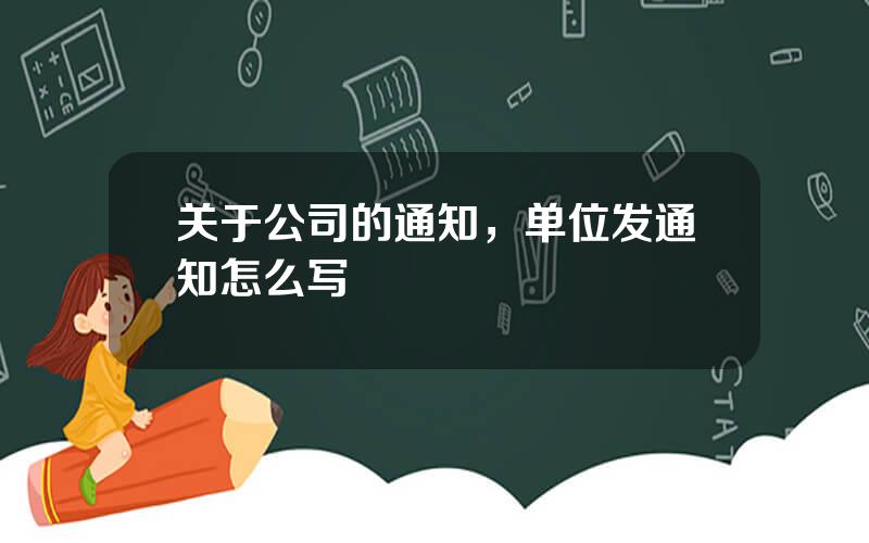 关于公司的通知，单位发通知怎么写