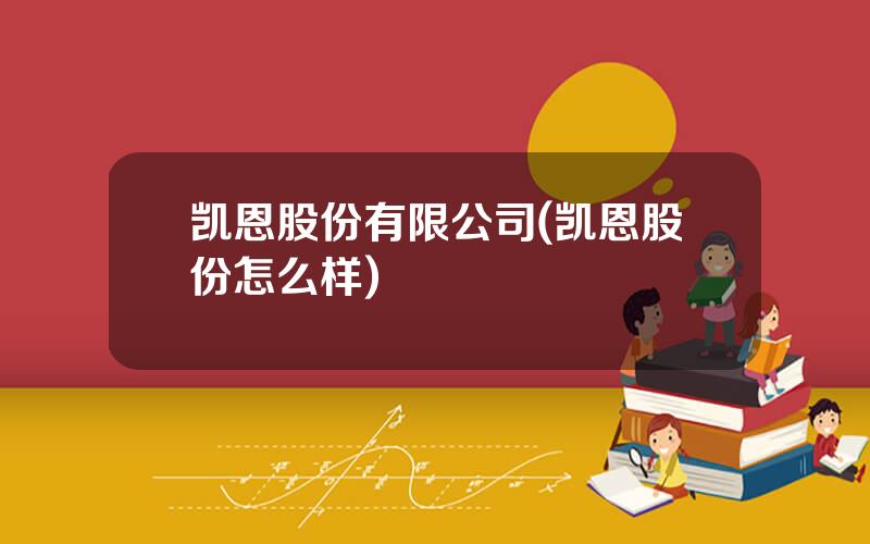 凯恩股份有限公司(凯恩股份怎么样)