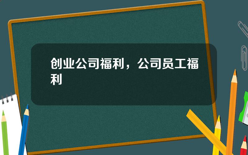 创业公司福利，公司员工福利