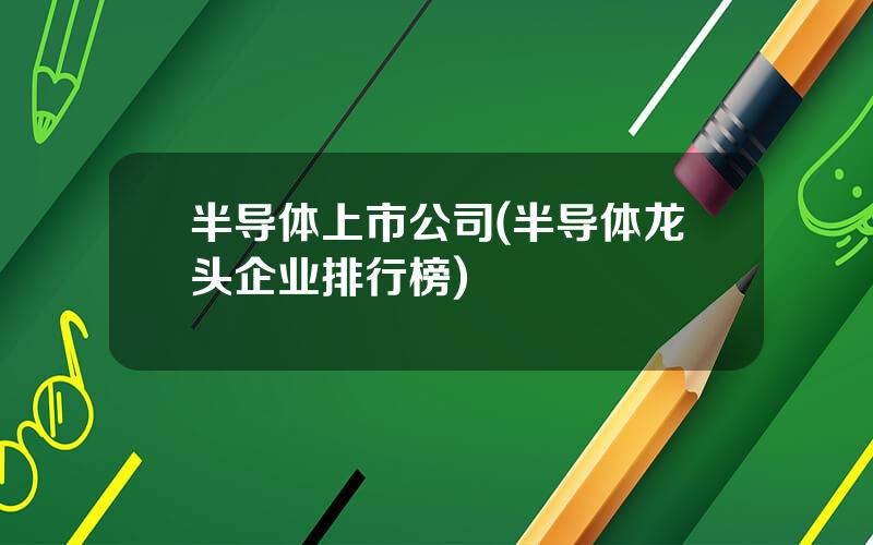 半导体上市公司(半导体龙头企业排行榜)