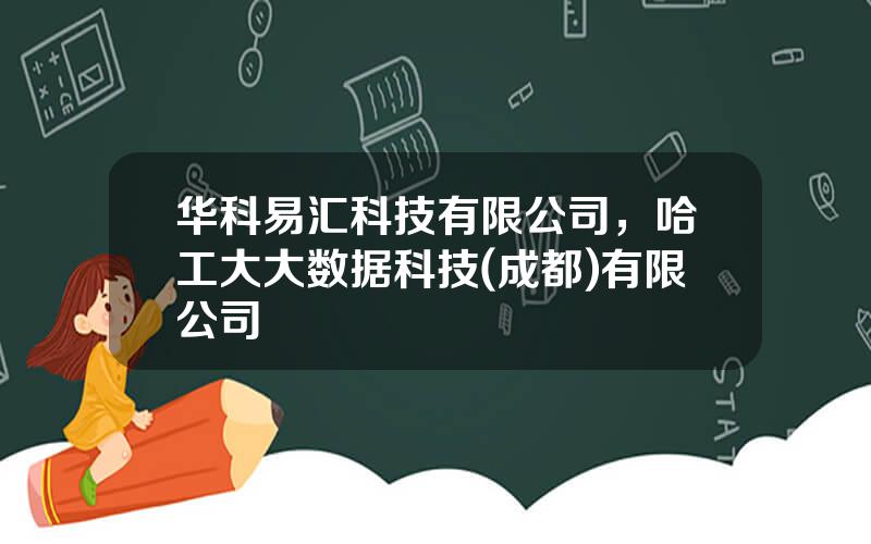 华科易汇科技有限公司，哈工大大数据科技(成都)有限公司