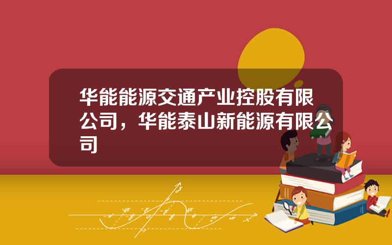 华能能源交通产业控股有限公司，华能泰山新能源有限公司