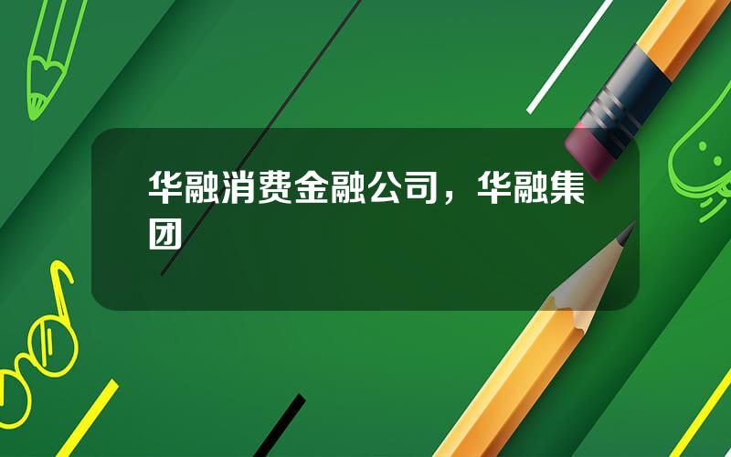 华融消费金融公司，华融集团