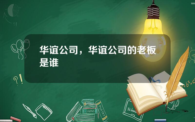 华谊公司，华谊公司的老板是谁