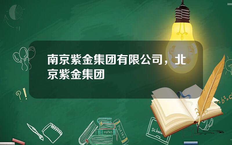 南京紫金集团有限公司，北京紫金集团
