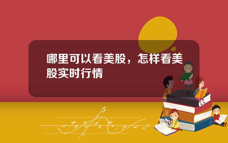 哪里可以看美股，怎样看美股实时行情