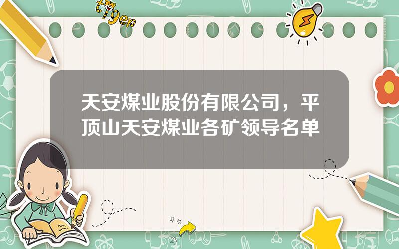 天安煤业股份有限公司，平顶山天安煤业各矿领导名单