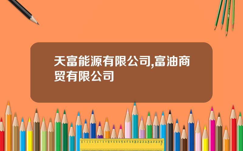 天富能源有限公司,富油商贸有限公司