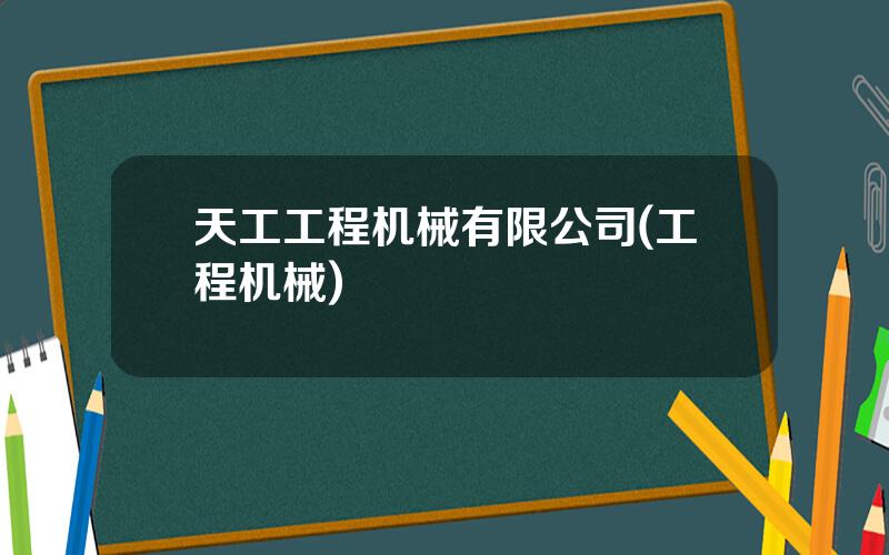天工工程机械有限公司(工程机械)