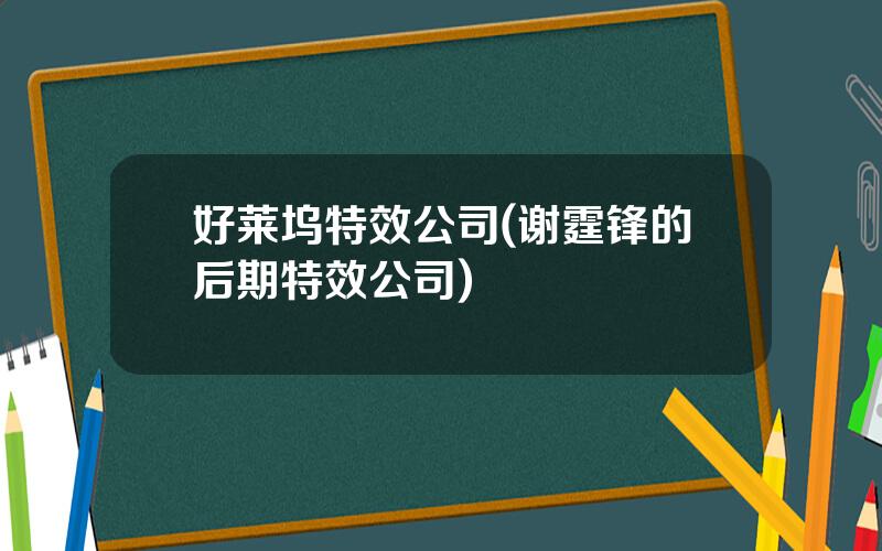 好莱坞特效公司(谢霆锋的后期特效公司)