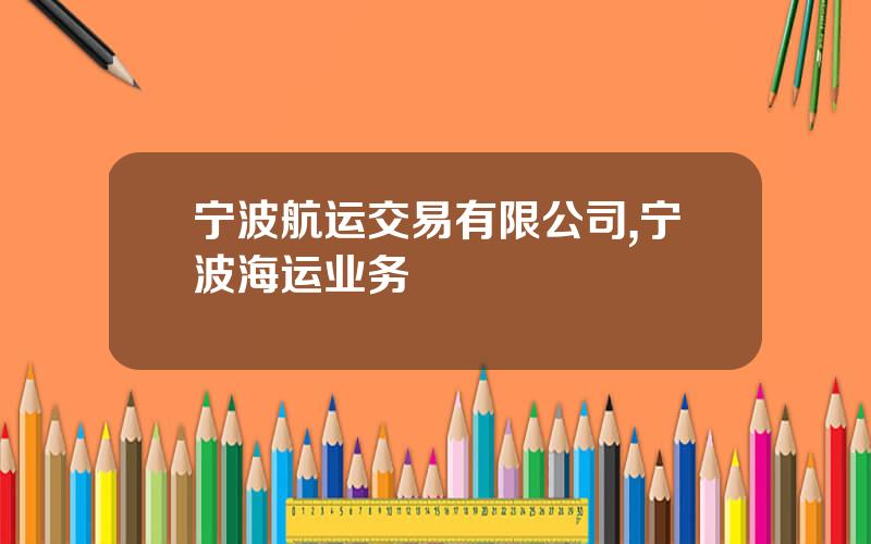 宁波航运交易有限公司,宁波海运业务