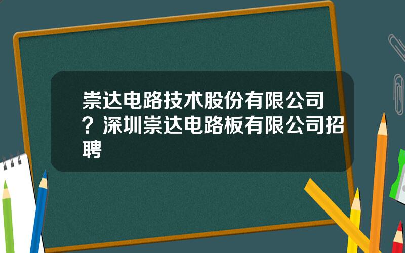 崇达电路技术股份有限公司？深圳崇达电路板有限公司招聘