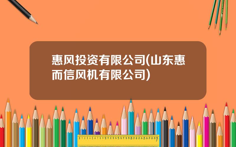 惠风投资有限公司(山东惠而信风机有限公司)
