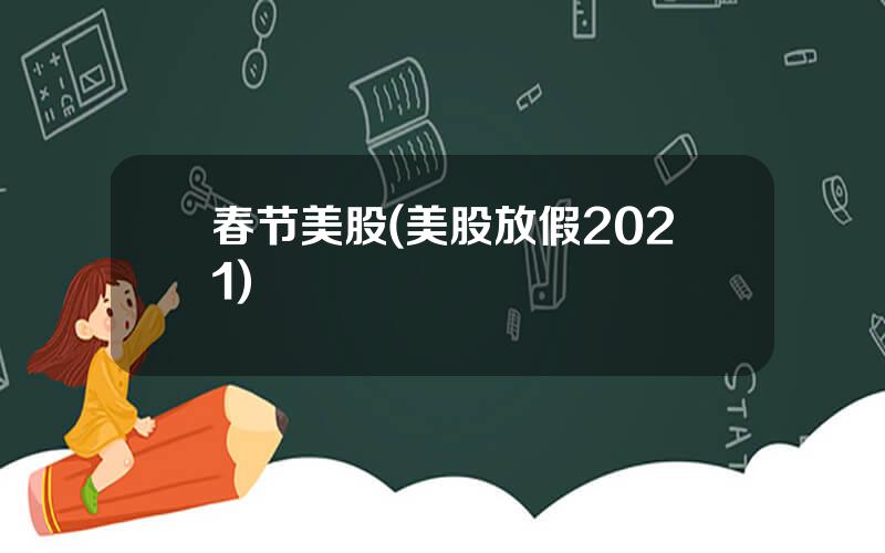 春节美股(美股放假2021)