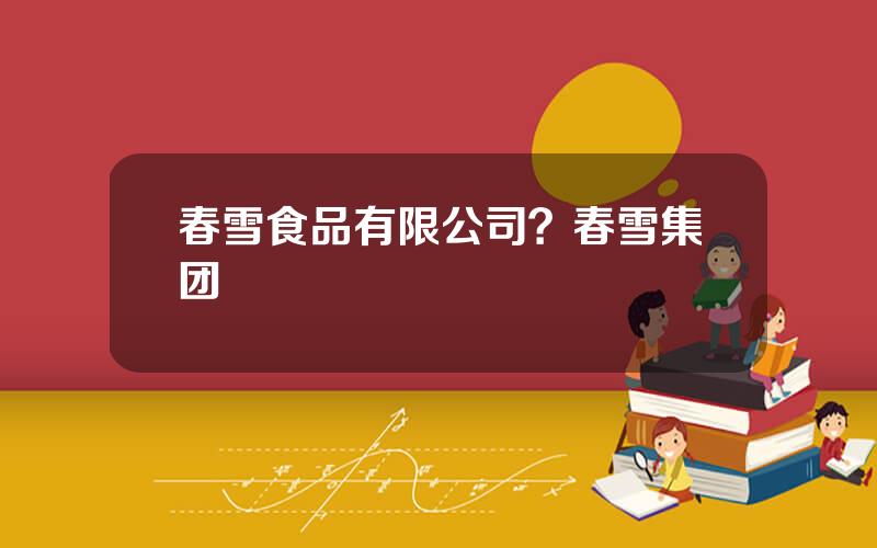 春雪食品有限公司？春雪集团