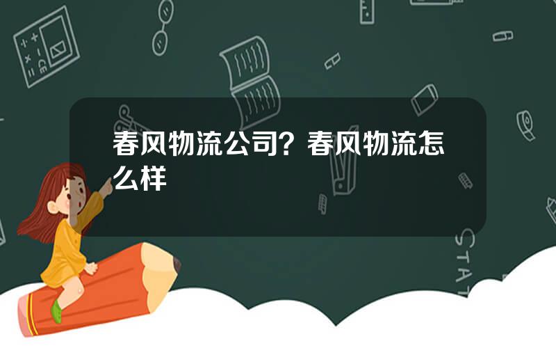 春风物流公司？春风物流怎么样