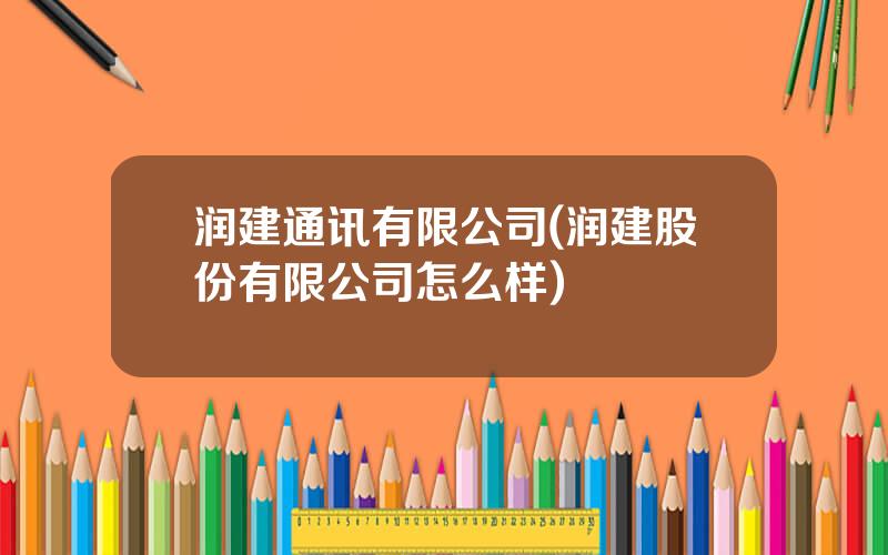 润建通讯有限公司(润建股份有限公司怎么样)