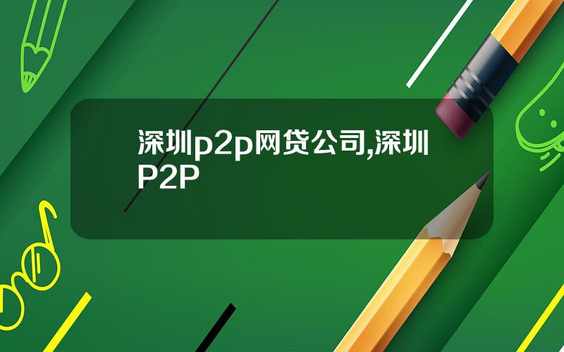 深圳p2p网贷公司,深圳P2P