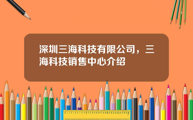 深圳三海科技有限公司，三海科技销售中心介绍