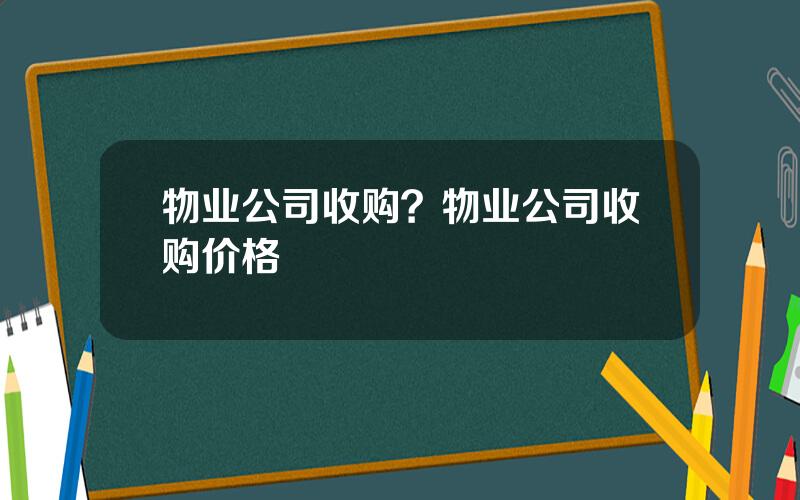 物业公司收购？物业公司收购价格