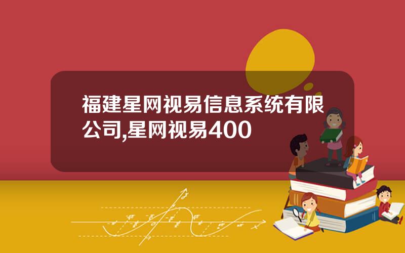 福建星网视易信息系统有限公司,星网视易400